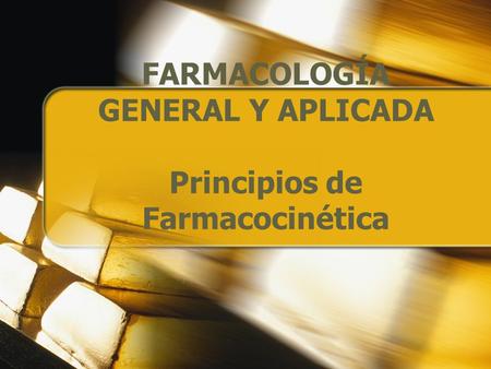 FARMACOLOGÍA GENERAL Y APLICADA Principios de Farmacocinética