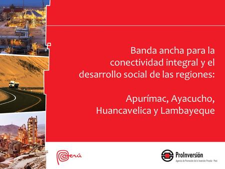 Banda ancha para la conectividad integral y el desarrollo social de las regiones: Apurímac, Ayacucho, Huancavelica y Lambayeque.