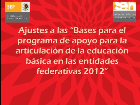 Ajustes a las “Bases para el programa de apoyo para la articulación de la educación básica en las entidades federativas 2012”