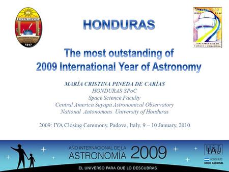 MARÍA CRISTINA PINEDA DE CARÍAS HONDURAS SPoC Space Science Faculty Central America Suyapa Astronomical Observatory National Autonomous University of Honduras.