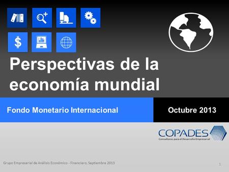 Perspectivas de la economía mundial 1 Fondo Monetario InternacionalOctubre 2013 Grupo Empresarial de Análisis Económico - Financiero, Septiembre 2013.
