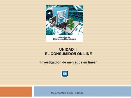 UNIDAD II EL CONSUMIDOR ON LINE “Investigación de mercados en línea”