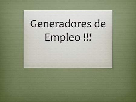 Generadores de Empleo !!!.