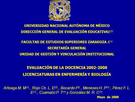 Mayo de 2008 UNIVERSIDAD NACIONAL AUTÓNOMA DE MÉXICO DIRECCIÓN GENERAL DE EVALUACIÓN EDUCATIVA E (2) FACULTAD DE ESTUDIOS SUPERIORES ZARAGOZA E (1) SECRETARÍA.
