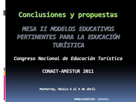 Conclusiones y propuestas MESA II MODELOS EDUCATIVOS PERTINENTES PARA LA EDUCACIÓN TURÍSTICA Congreso Nacional de Educación Turística CONAET-AMESTUR 2011.