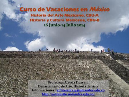 Monte Albán, Oaxaca Curso de Vacaciones en México Historia del Arte Mexicano, CBU-A Historia y Cultura Mexicana, CBU-B 16 Junio-14 Julio 2014 Profesora: