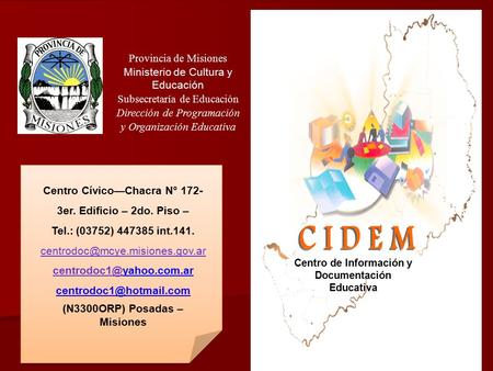 Centro de Información y Documentación Educativa Provincia de Misiones Ministerio de Cultura y Educación Subsecretaría de Educación Dirección de Programación.