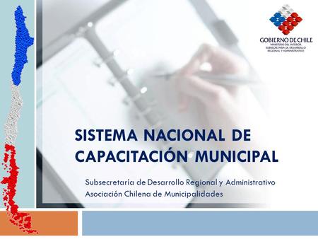 SISTEMA NACIONAL DE CAPACITACIÓN MUNICIPAL Subsecretaría de Desarrollo Regional y Administrativo Asociación Chilena de Municipalidades.