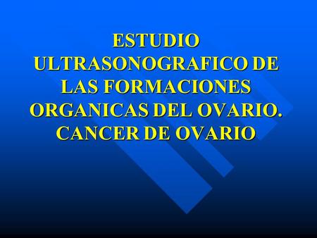 ESTUDIO ULTRASONOGRAFICO DE LAS FORMACIONES ORGANICAS DEL OVARIO