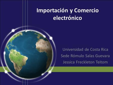 Importación y Comercio electrónico Universidad de Costa Rica Sede Rómulo Salas Guevara Jessica Freckleton Teitom.