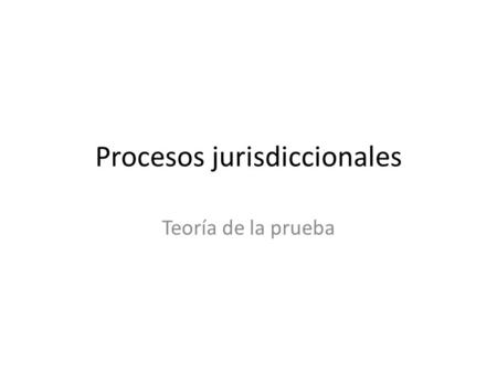 Procesos jurisdiccionales Teoría de la prueba. La carga de la prueba es una regla procesal obligatoria que, ante la falta de prueba, le indica al juzgador.