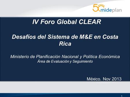 IV Foro Global CLEAR Desafíos del Sistema de M&E en Costa Rica Ministerio de Planificación Nacional y Política Económica Área de Evaluación y Seguimiento.