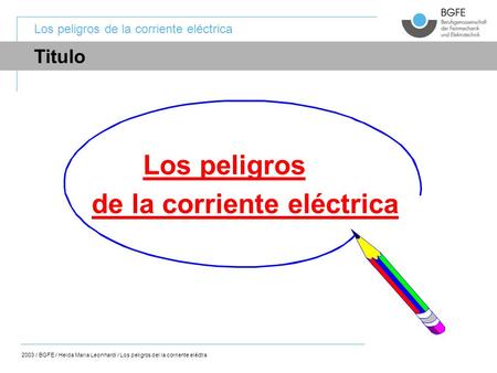 2003 / BGFE / Heida Maria Leonhardi / Los peligros del la corriente eléctra Los peligros de la corriente eléctrica Los peligros de la corriente eléctrica.