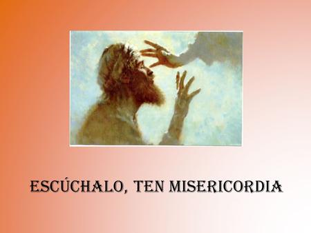 ESCÚCHALO, TEN MISERICORDIA. “Aconteció que acercándose Jesús a Jericó, un ciego estaba. Entonces dio voces, diciendo: ¡Jesús, Hijo de David, sentado.
