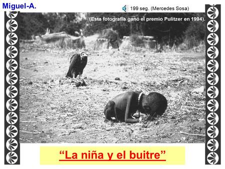 “La niña y el buitre” Miguel-A. (Esta fotografía ganó el premio Pulitzer en 1994). 199 seg. (Mercedes Sosa)