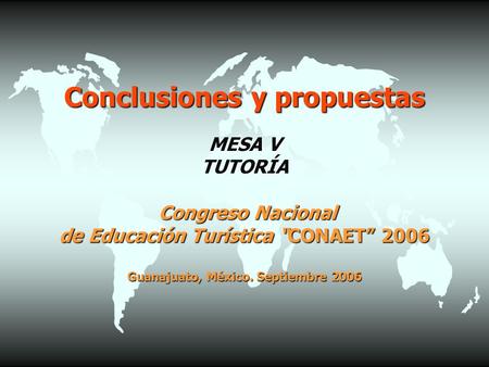 Conclusiones y propuestas MESA V TUTORÍA Congreso Nacional de Educación Turística “CONAET” 2006 Guanajuato, México. Septiembre 2006.