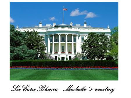 La Casa Blanca   Michelle´s  meeting