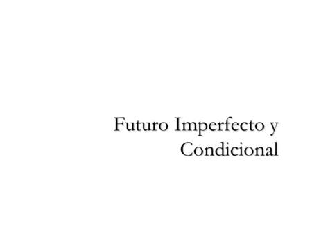 Futuro Imperfecto y Condicional. INFINITIVO + Construcción del Futuro Imperfecto y del Condicional -É-ÁS-Á-EMOS-ÉIS-AN -ÍA-ÍAS-ÍA-ÍAMOS-ÍAIS-ÍAN FUTUROCONDICIONAL.