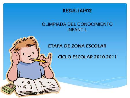 RESULTADOS OLIMPIADA DEL CONOCIMIENTO INFANTIL ETAPA DE ZONA ESCOLAR CICLO ESCOLAR 2010-2011.
