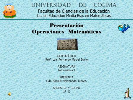 Universidad de Colima Facultad de Ciencias de la Educación Lic. en Educación Media Esp. en Matemáticas Presentación Operaciones Matemáticas CATEDRÁTICO.