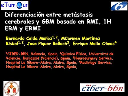 Diferenciación entre metástasis cerebrales y GBM basado en RMI, 1H ERM y ERMI Bernardo Celda Muñoz1,2, MCarmen Martínez Bisbal1,2, Jose Piquer Belloch3,