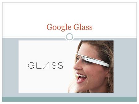 Google Glass. Google Glass es un proyecto de Google que tiene como propósito crear un asistente virtual al usar lentes o gafas de alta tecnología. En.