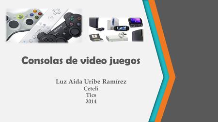 Consolas de video juegos Luz Aida Uribe Ramírez Ceteli Tics 2014.