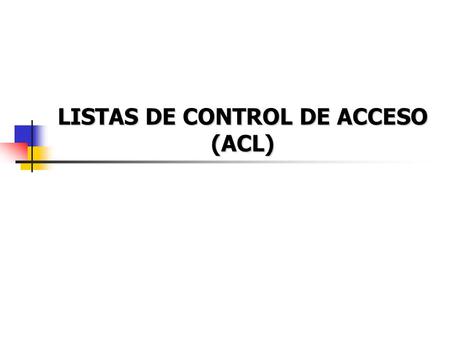 LISTAS DE CONTROL DE ACCESO (ACL)