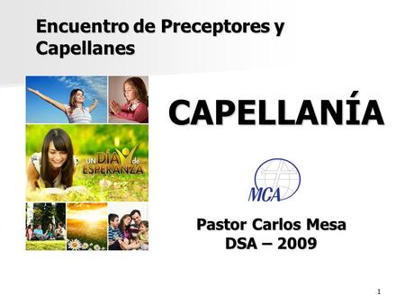 1 CAPELLANÍA CAPELLANÍA Encuentro de Preceptores y Capellanes Pastor Carlos Mesa DSA – 2009.