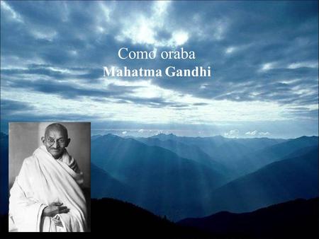 Como oraba Mahatma Gandhi.