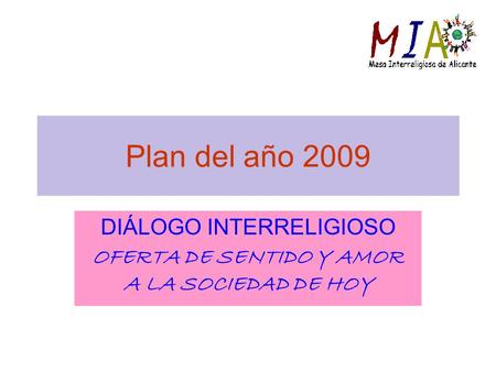 Plan del año 2009 DIÁLOGO INTERRELIGIOSO OFERTA DE SENTIDO Y AMOR A LA SOCIEDAD DE HOY.