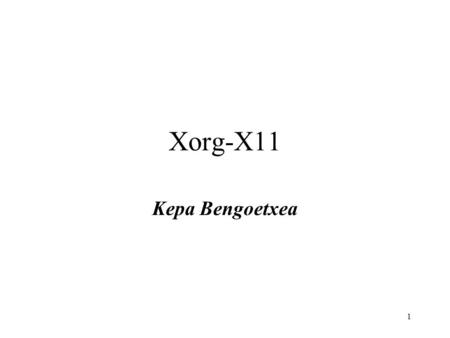1 Xorg-X11 Kepa Bengoetxea. 1 Referencia: La página web principal del proyecto es:   fundación:
