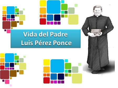 Vida del Padre Luis Pérez Ponce.