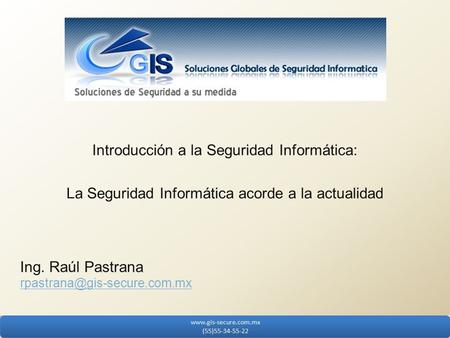 Introducción a la Seguridad Informática: La Seguridad Informática acorde a la actualidad Ing. Raúl Pastrana