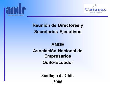 Reunión de Directores y Secretarios Ejecutivos ANDE Asociación Nacional de Empresarios Quito-Ecuador Santiago de Chile 2006.