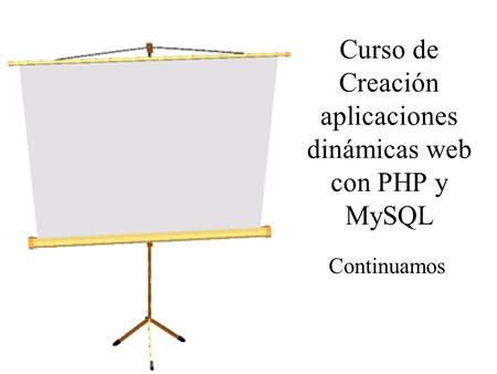 Curso de Creación aplicaciones dinámicas web con PHP y MySQL Continuamos.