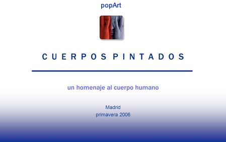 C U E R P O S P I N T A D O S un homenaje al cuerpo humano Madrid primavera 2006 popArt.