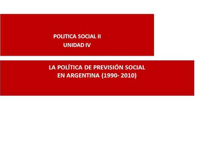 POLITICA SOCIAL II UNIDAD IV LA POLÍTICA DE PREVISIÓN SOCIAL EN ARGENTINA (1990- 2010)