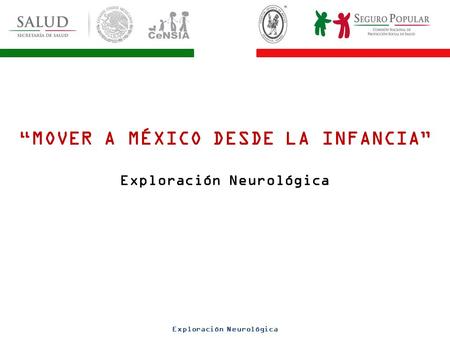 Exploración Neurológica “MOVER A MÉXICO DESDE LA INFANCIA” Exploración Neurológica.