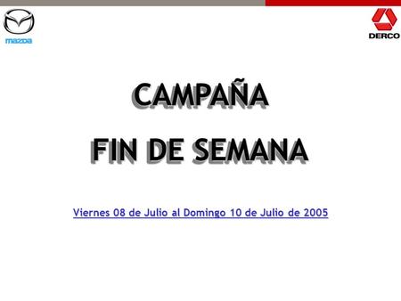 CAMPAÑA FIN DE SEMANA CAMPAÑA Viernes 08 de Julio al Domingo 10 de Julio de 2005.