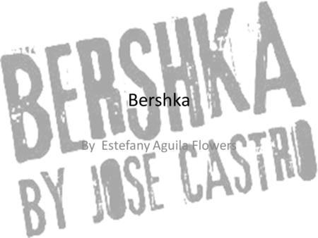 Bershka By Estefany Aguila Flowers. objetivo Las tiendas de Bershka en el mundo se caracterizan por su emplazamiento estratégico y su cuidada arquitectura.