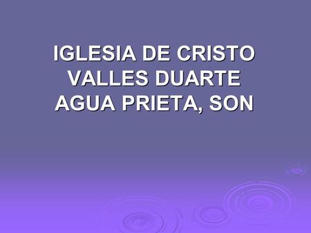 IGLESIA DE CRISTO VALLES DUARTE AGUA PRIETA, SON.