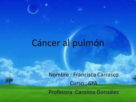 Nombre : Francisca Carrasco Curso : 6ºA Profesora: Carolina González