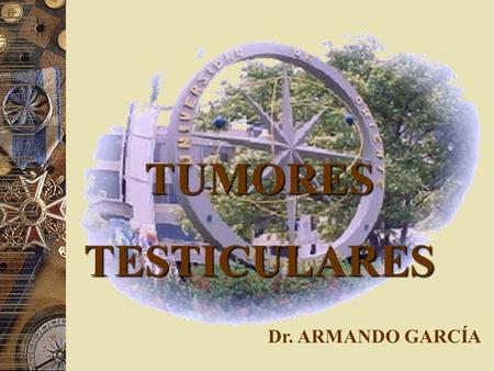 TUMORES TESTICULARES Dr. ARMANDO GARCÍA.