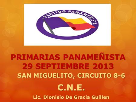 PRIMARIAS PANAMEÑISTA 29 SEPTIEMBRE 2013 SAN MIGUELITO, CIRCUITO 8-6 C.N.E. Lic. Dionisio De Gracia Guillen.