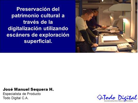 Agenda Preservación del patrimonio cultural a través de la digitalización utilizando escáners de exploración superficial. José Manuel Sequera H. Especialista.