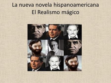 La nueva novela hispanoamericana El Realismo mágico.