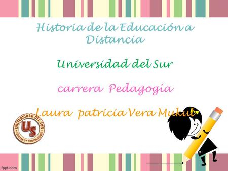Alumna Laura Patricia Vera Mukul. Historia de la Educación a Distancia Universidad del Sur carrera Pedagogía Laura patricia Vera Mukul.