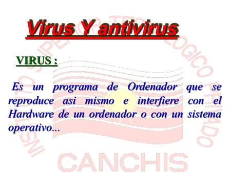 Virus Y antivirus Es un programa de Ordenador que se reproduce asi mismo e interfiere con el Hardware de un ordenador o con un sistema operativo... VIRUS.