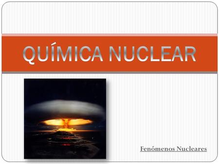 QUÍMICA NUCLEAR Fenómenos Nucleares.